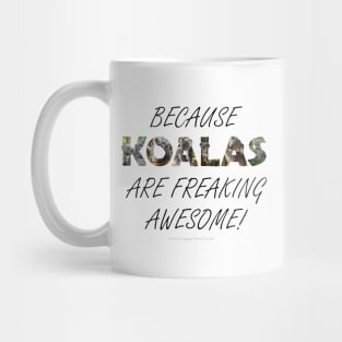 Because Koalas are freaking awesome - wildlife oil painting word art Mug